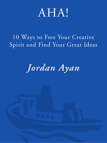 Aha 10 Ways To Free Your Creative Spirit And Find Your Great Ideas Jordan Ayan
