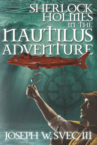 Sherlock Holmes In The Nautilus Adventure Joseph W Svec Iii Lidia B Svec