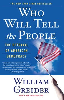Who Will Tell The People The Betrayal Of American Democracy William Greider