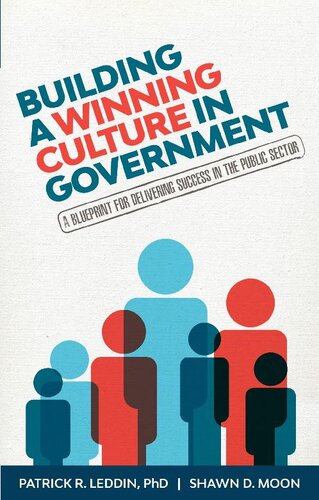 Building A Winning Culture In Government A Blueprint For Delivering Success In The Public Sector Patrick R Leddin Shawn D Moon