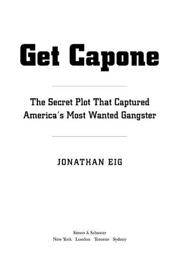 Get Capone The Secret Plot That Captured Americas Most Wanted Gangster Jonathan Eig