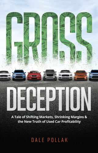 Gross Deception A Tale Of Shifting Markets Shrinking Margins And The New Truth Of Used Car Profitability Dale Pollak