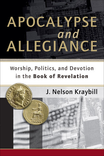 Apocalypse And Allegiance Worship Politics And Devotion In The Book Of Revelation J Nelson Kraybill