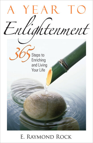 A Year To Enlightenment 365 Steps To Enriching And Living Your Life E Raymond Rock