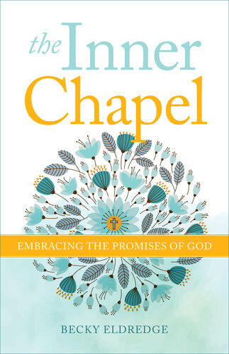 The Inner Chapel Embracing The Promises Of God Becky Eldredge