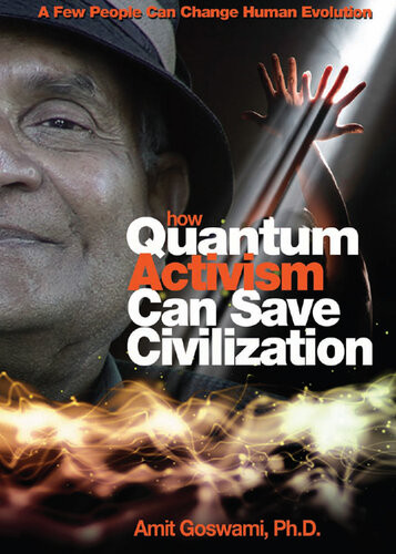 How Quantum Activism Can Save Civilization A Few People Can Change Human Evolution Amit Goswami