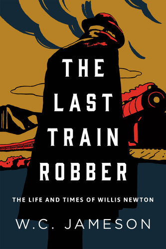 The Last Train Robber The Life And Times Of Willis Newton W C Jameson