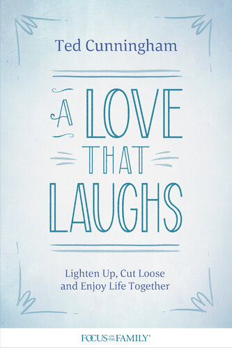 A Love That Laughs Lighten Up Cut Loose And Enjoy Life Together Ted Cunningham