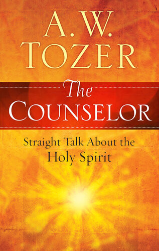 The Counselor Straight Talk About The Holy Spirit A W Tozer