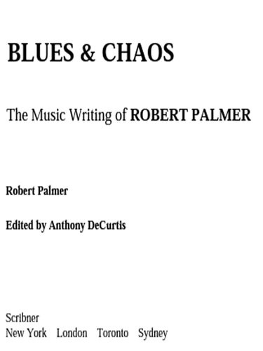 Blues Chaos The Music Writing Of Robert Palmer Robert Palmer