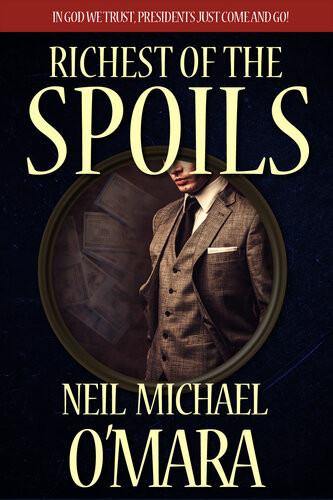 Richest Of The Spoils In God We Trust Presidents Just Come And Go 2nd Edition Neil Michael Omara