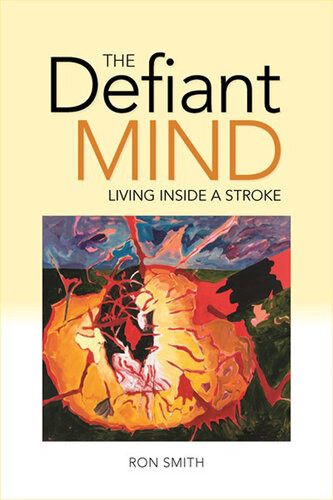 The Defiant Mind Living Inside A Stroke Ron Smith