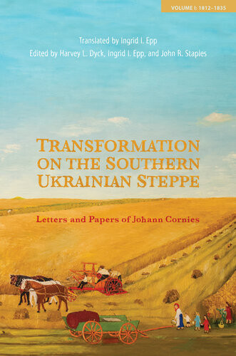 Transformation On The Southern Ukrainian Steppe Letters And Papers Of Johann Cornies Volume I 18121835 Harvey L Dyck