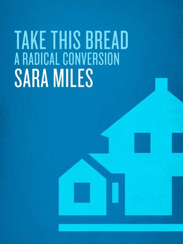 Take This Bread A Radical Conversion Sara Miles