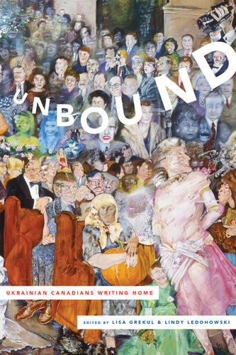 Unbound Ukrainian Canadians Writing Home Lisa Grekul