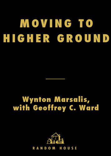 Moving To Higher Ground How Jazz Can Change Your Life Wynton Marsalis Geoffrey Ward
