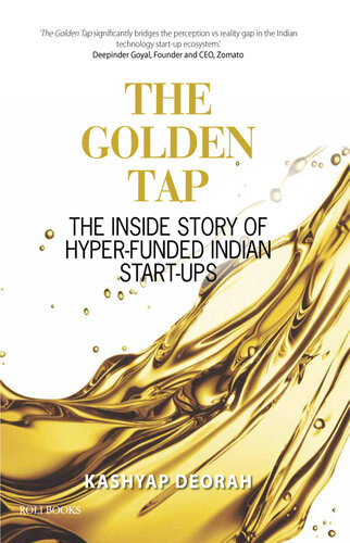 The Golden Tapthe Inside Story Of Hyperfunded Indian Startups Kashyap Deorah