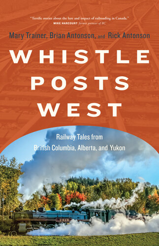 Whistle Posts West Railway Tales From British Columbia Alberta And Yukon Mary Trainer Brian Antonson Rick Antonson