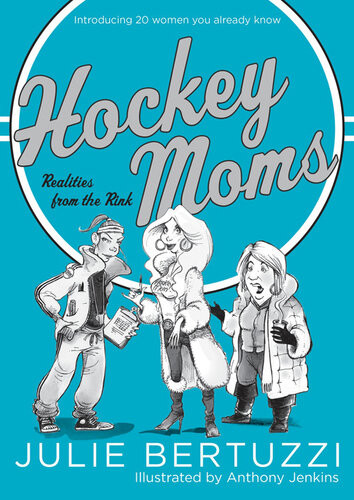 Hockey Moms Realities From The Rink Introducing 20 Women You Already Know Julie Bertuzzi
