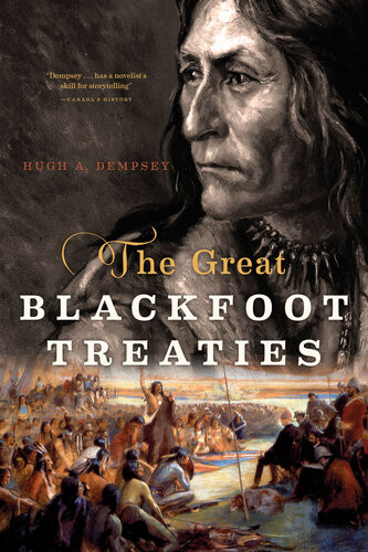 The Great Blackfoot Treaties Hugh A Dempsey
