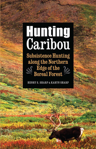 Hunting Caribou Subsistence Hunting Along The Northern Edge Of The Boreal Forest Karyn Sharp Henry S Sharp
