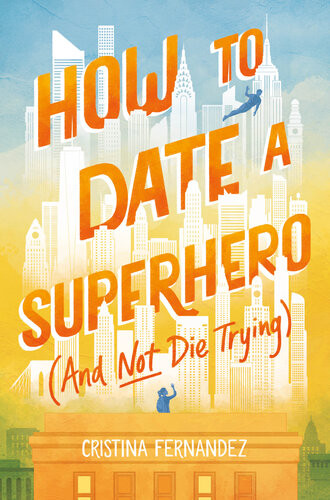 How To Date A Superhero And Not Die Trying Cristina Fernandez