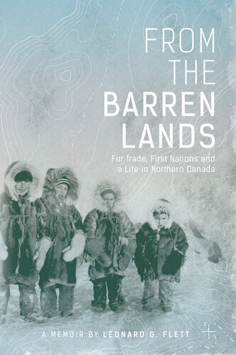 From The Barren Lands Fur Trade First Nations And A Life In Northern Canada Leonard Flett