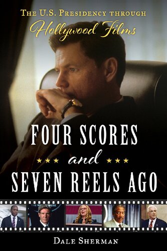 Four Scores And Seven Reels Ago The Us Presidency Through Hollywood Films Dale Sherman