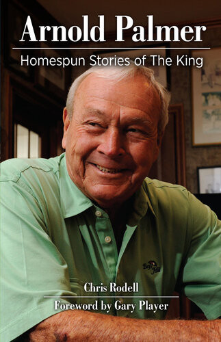 Arnold Palmer Homespun Stories Of The King Chris Rodell Gary Player