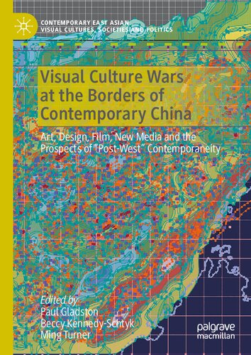 Visual Culture Wars At The Borders Of Contemporary China Art Design Film New Media And The Prospects Of Postwest Contemporaneity Paul Gladston Beccy Kennedyschtyk Ming Turner