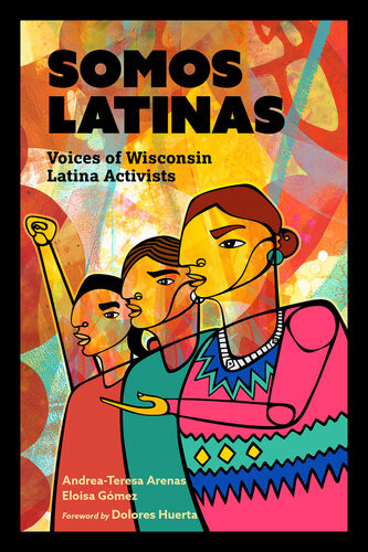 Somos Latinas Voices Of Wisconsin Latina Activists Andreateresa Arenas Eloisa Gmez