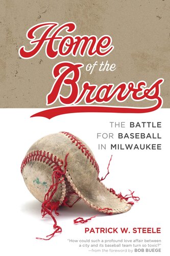 Home Of The Braves The Battle For Baseball In Milwaukee Patrick Steele
