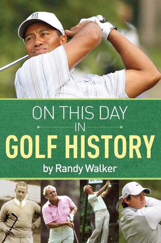 On This Day In Golf History A Daybyday Anthology Of Anecdotes And Historical Happenings Randy Walker