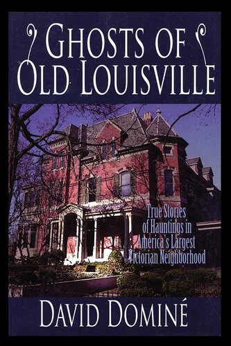 Ghosts Of Old Louisville True Stories Of Hauntings In Americas Largest Victorian Neighborhood David Domine