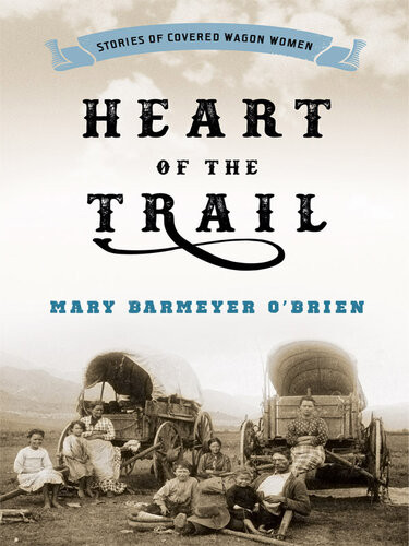 Heart Of The Trail Stories Of Covered Wagon Women Mary Barmeyer Obrien