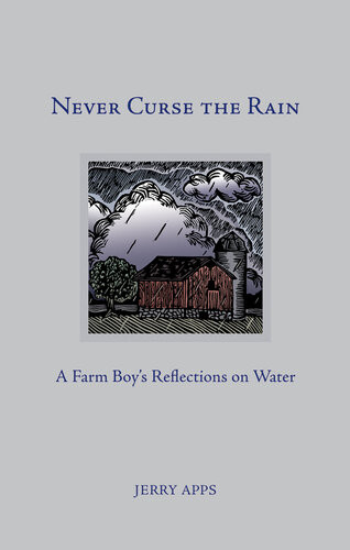 Never Curse The Rain A Farm Boys Reflections On Water Jerry Apps