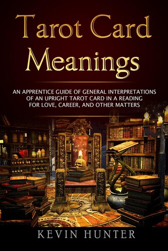 Tarot Card Meanings An Apprentice Guide Of General Interpretations Of An Upright Tarot Card In A Reading For Love Career And Other Matters Kevin Hunter