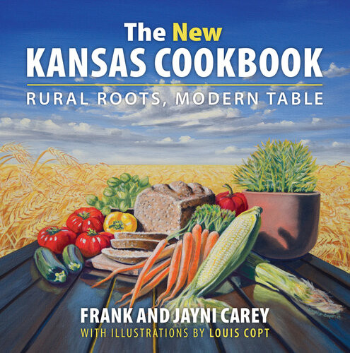 The New Kansas Cookbook Rural Roots Modern Table Jayni Carey Frank Carey