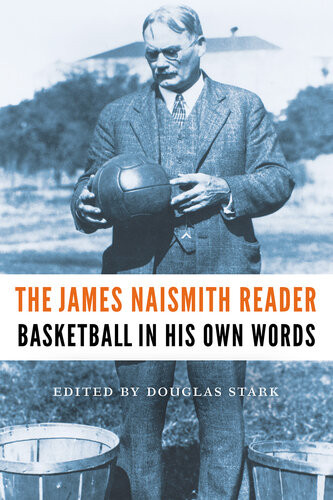 The James Naismith Reader Basketball In His Own Words James Naismith