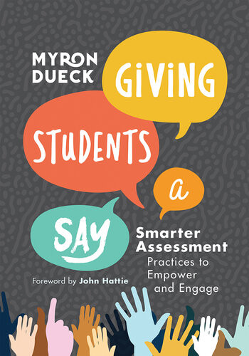 Giving Students A Say Smarter Assessment Practices To Empower And Engage Myron Dueck