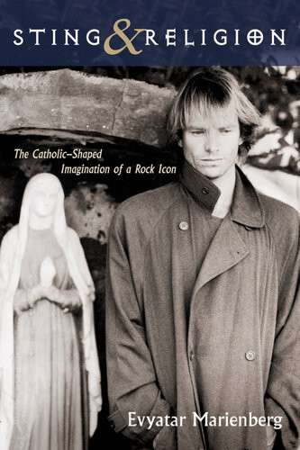 Sting And Religion The Catholicshaped Imagination Of A Rock Icon Evyatar Marienberg