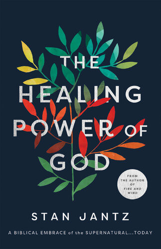 The Healing Power Of God A Biblical Embrace Of The Supernaturaltoday Stan Jantz