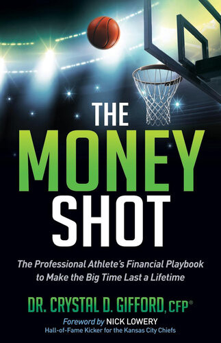 The Money Shot The Professional Athletes Financial Playbook To Make The Big Time Last A Lifetime Crystal D Gifford