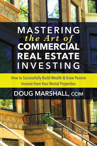 Mastering The Art Of Commercial Real Estate Investing How To Successfully Build Wealth Grow Passive Income From Your Rental Properties Doug Marshall