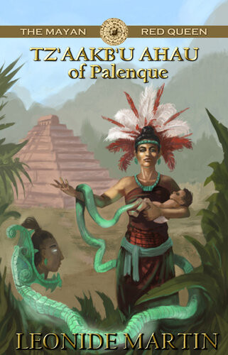 The Mayan Red Queen Tzaakbu Ahau Of Palenque Leonide Martin