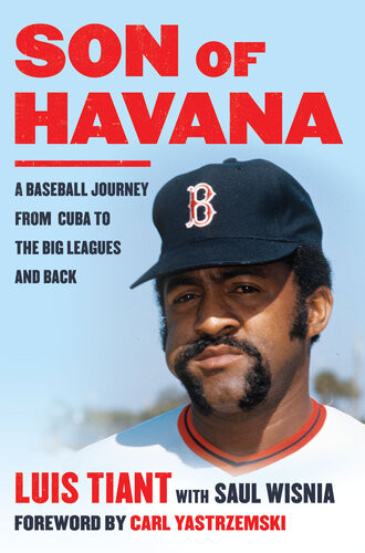 Son Of Havana A Baseball Journey From Cuba To The Big Leagues And Back Luis Tiant Saul Wisnia