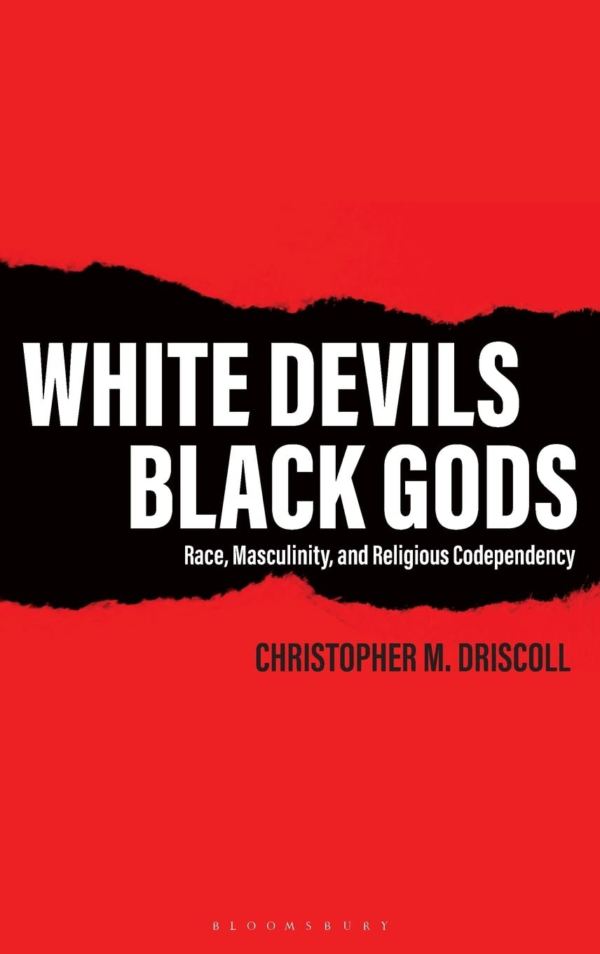 White Devils Black Gods Race Masculinity And Religious Codependency Christopher M Driscoll