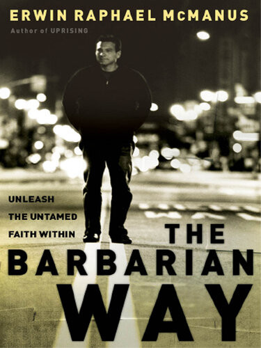 The Barbarian Way Unleash The Untamed Faith Within Erwin Raphael Mcmanus