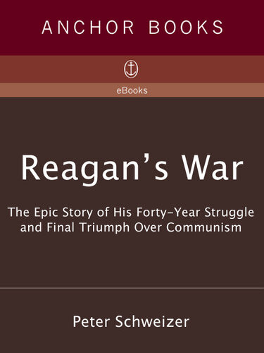 Reagans War The Epic Story Of His Fortyyear Struggle And Final Triumph Over Communism Peter Schweizer