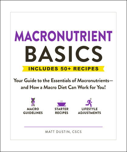 Macronutrient Basics Your Guide To The Essentials Of Macronutrientsand How A Macro Diet Can Work For You 1st Edition Matt Dustin